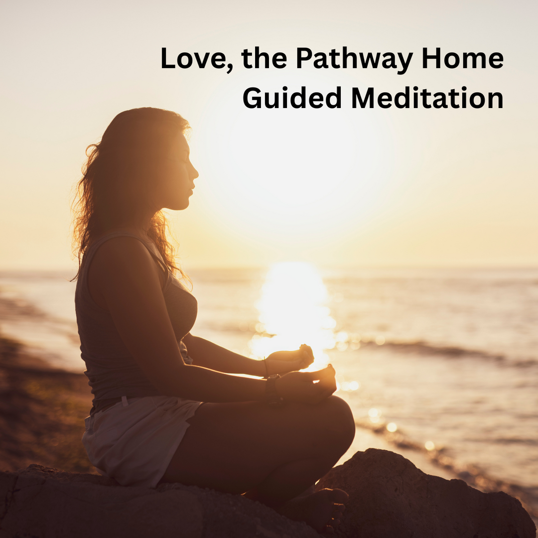 Love, the Pathway Home Meditation