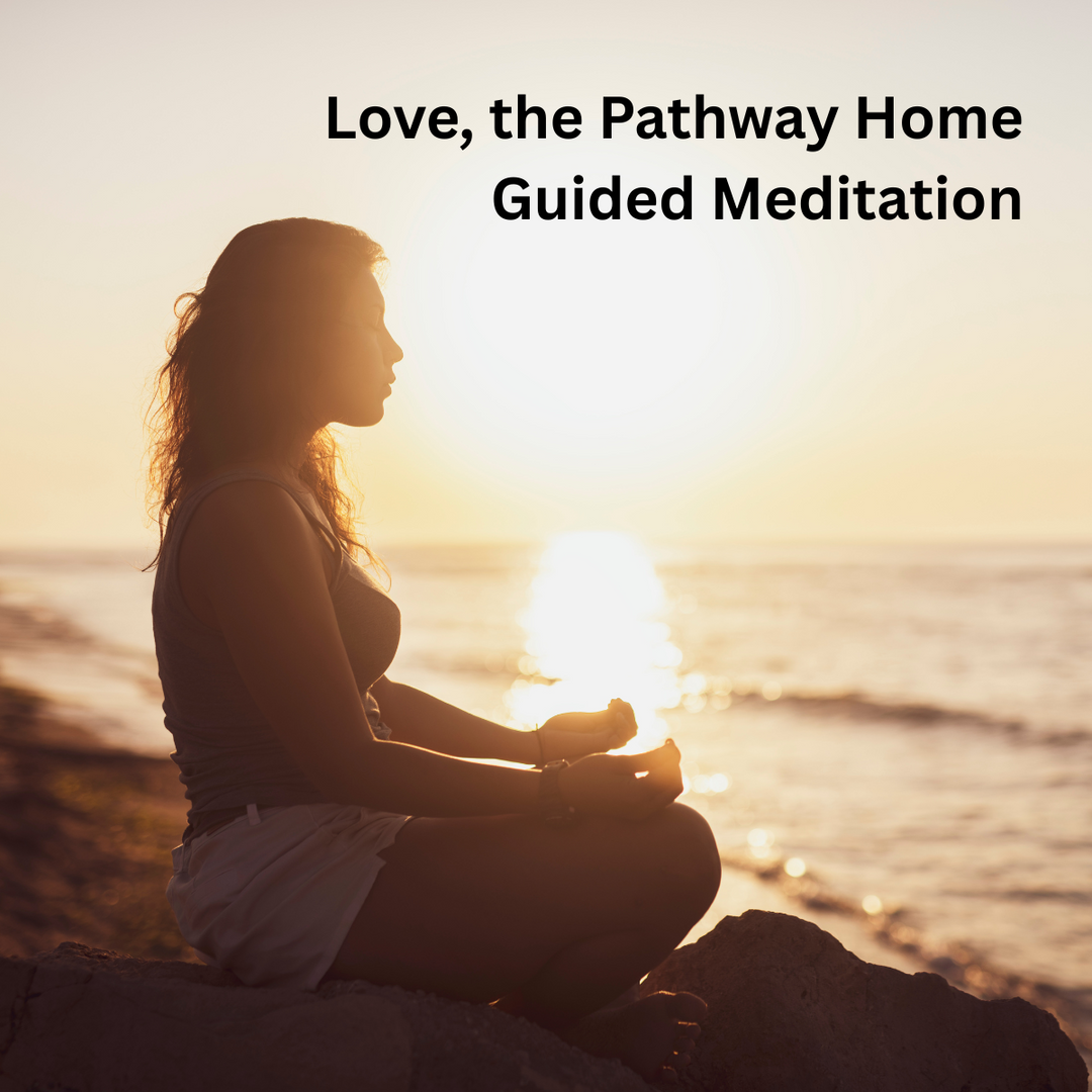 Love, the Pathway Home Meditation ~ Free for the month of March!